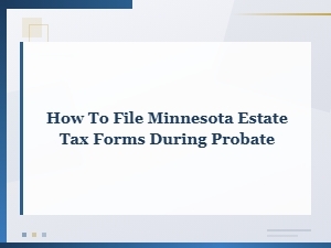 Filing Minnesota Estate Tax Forms During Probate