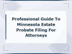 Minnesota Estate Probate Filing Guide for Attorneys